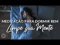 MEDITAÇÃO PARA DORMIR MUITO BEM: LIMPE SUA MENTE