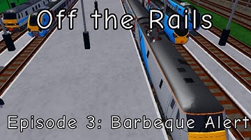 Off the Rails - Episode 3: Barbeque Alert