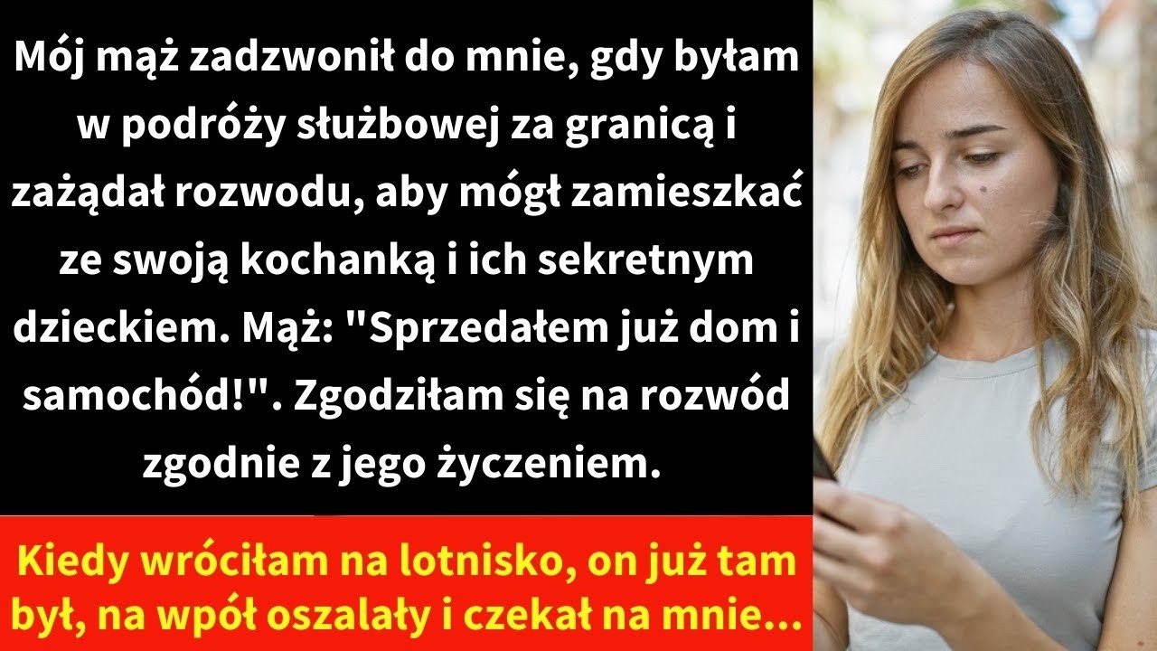 Mój mąż zadzwonił do mnie, gdy byłam w podróży służbowej za granicą i zażądał rozwodu, aby mógł
