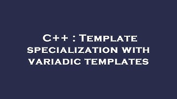 C++ : Template specialization with variadic templates