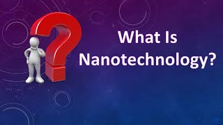 What is nanotechnology 4 minutes for fully understanding of nanotechnology and its applications