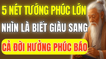 Cổ Nhân Dạy – 5 Nét Tướng Phúc Lớn Theo Nhân Tướng Học – Cả Đời Hưởng Phúc, Hậu Vận Giàu Sang