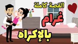 غرام بالإكراه || القصة كاملة || قصة رومانسية