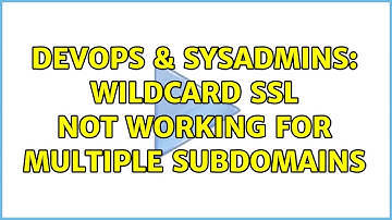 DevOps & SysAdmins: Wildcard SSL not working for multiple subdomains