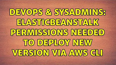 DevOps & SysAdmins: ElasticBeanstalk permissions needed to deploy new version via AWS CLI