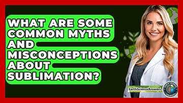 What Are Some Common Myths and Misconceptions About Sublimation? - Earth Science Answers
