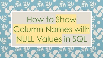 How to Show Column Names with NULL Values in SQL