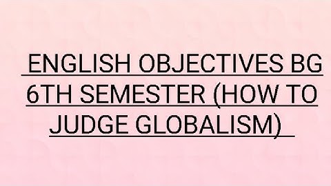 English objectives bg 6th semester (How to judge Globalism)