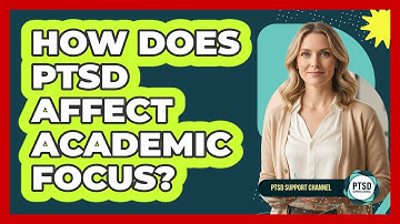 How Does PTSD Affect Academic Focus?