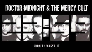 Doctor Midnight &amp; The Mercy Cult - (Dont) Waste It - LEAD SINGLE 2011