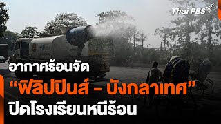 อากาศร้อนจัด "ฟิลิปปินส์ - บังกลาเทศ" ปิดโรงเรียนหนีร้อน | วันใหม่ไทยพีบีเอส | 29 เม.ย. 67