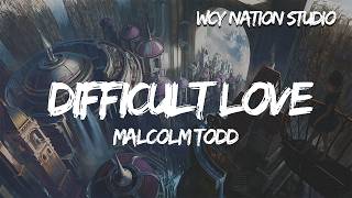 Malcolm Todd - Difficult Love (Lyrics)