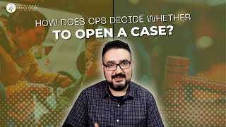 Understanding CPS: How Do They Decide Whether to Open a Case?