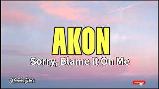 Video thumbnail of "Akon - Sorry, Blame It On Me (Lyrics) 🎵"