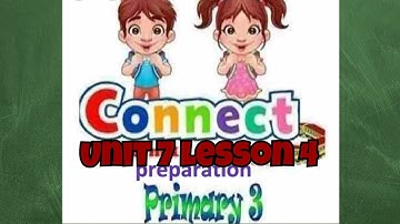 Connect primary 3 unit 7 lesson 4 الصف الثالث الإبتدائى الترم الثاني الوحدة السابعه الدرس الرابع