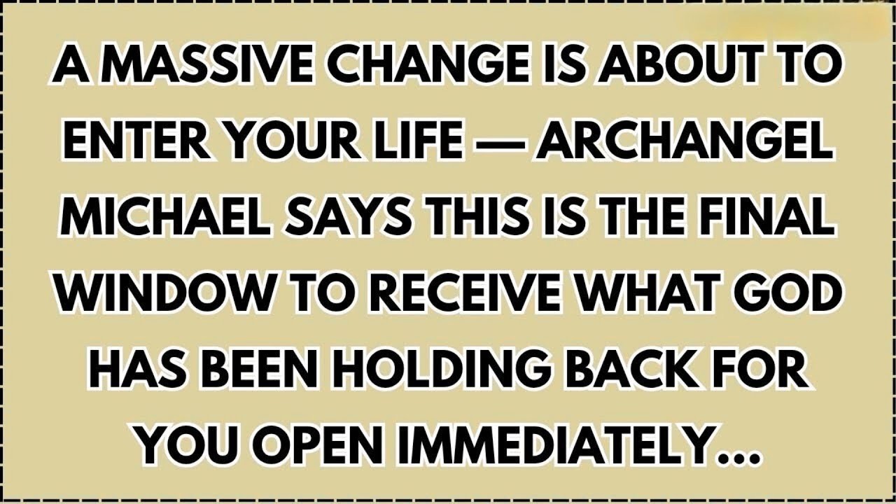 A MASSIVE CHANGE IS ABOUT TO ENTER YOUR LIFE — ARCHANGEL MICHAEL SAYS THIS IS THE FINAL WINDOW