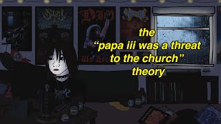 the "papa iii was a threat to the church" theory