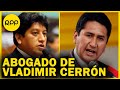 Esto dijo el abogado de Vladimir Cerrón sobre el caso 'Los Dinámicos del Centro'