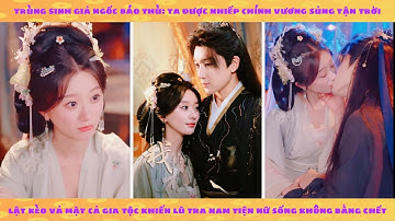 Trùng sinh giả ngốc báo thù: ta được nhiếp chính vương sủng tận trời lật kèo vả mặt cả gia tộc