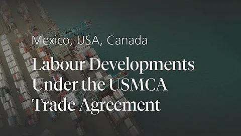 Labour Developments Under the USMCA Trade Agreement