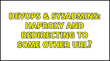 DevOps & SysAdmins: haproxy and redirecting to some other URL? (2 Solutions!!)