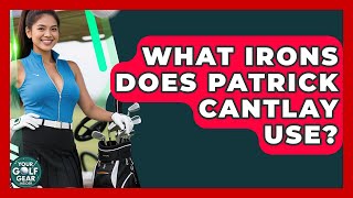 Celebrity What Irons Does Patrick Cantlay Use? - Your Golf Gear Insider Profile