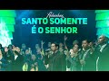 ADORADORES 1 - SANTO SOMENTE É O SENHOR