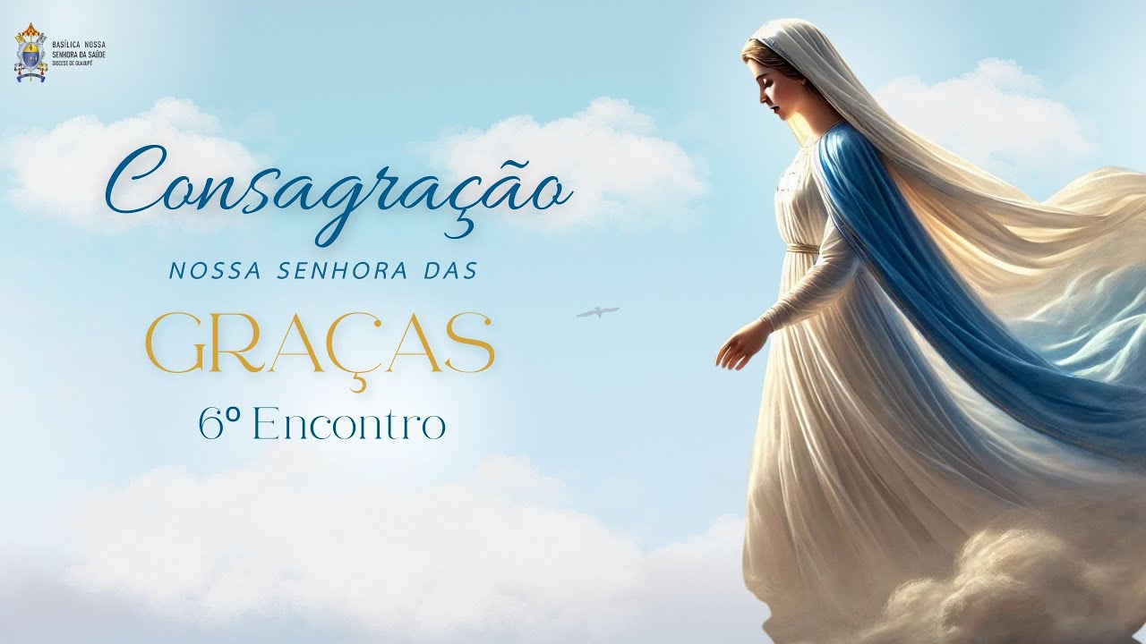 Consagração a Nossa Senhora das Graças - 6º Encontro - YouTube