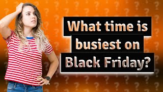 What time is busiest on Black Friday?