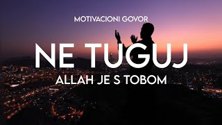 NE TUGUJ ALLAH JE S TOBOM - Motivacioni govor *VIDEO KOJE CE PROMJENITI VAS ZIVOT*