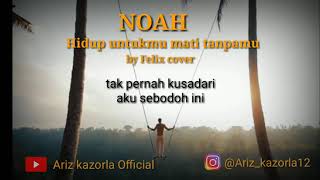 NOAH - HIDUP UNTUKMU MATI TANPAMU [ LIRIK ] BY FELIX COVER