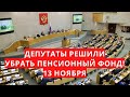Депутаты решили убрать ПЕНСИОННЫЙ ФОНД! 13 ноября