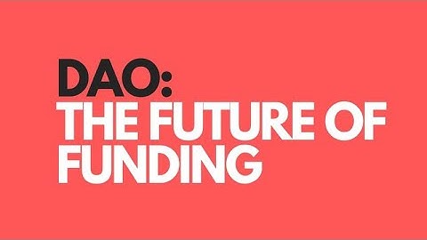 DAO: THE FUTURE OF FUNDING