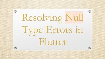 Resolving Null Type Errors in Flutter