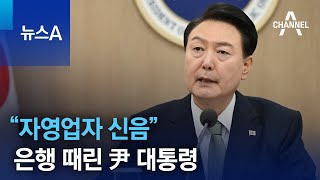 “자영업자 신음”…은행 때린 尹 대통령 | 뉴스A