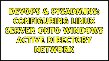 DevOps & SysAdmins: Configuring Linux server onto Windows active directory network (2 Solutions!!)