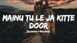 Mainu Tu Le Ja Kitte Door ( Slowed   Reverb ) || Aruu Lofi Beatz