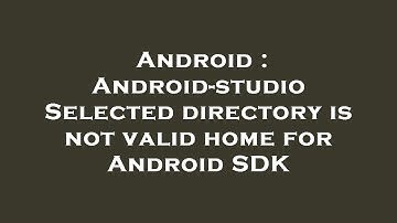 Android : Android-studio Selected directory is not valid home for Android SDK