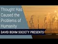 David Bohm: Thought Is Behind Most of the Problems of the Human Race