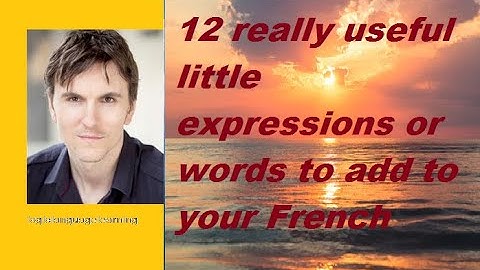 12 really useful little expressions or words to add to your French