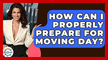 How Can I Properly Prepare For Moving Day? - Get Retirement Help
