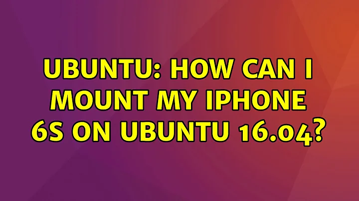 Ubuntu: How can I mount my iPhone 6s on Ubuntu 16.04? (4 solutions!)