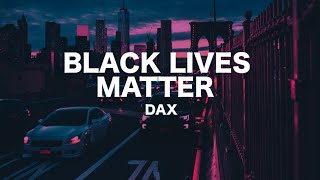 Dax - BLACK LIVES MATTER (Lyrics)