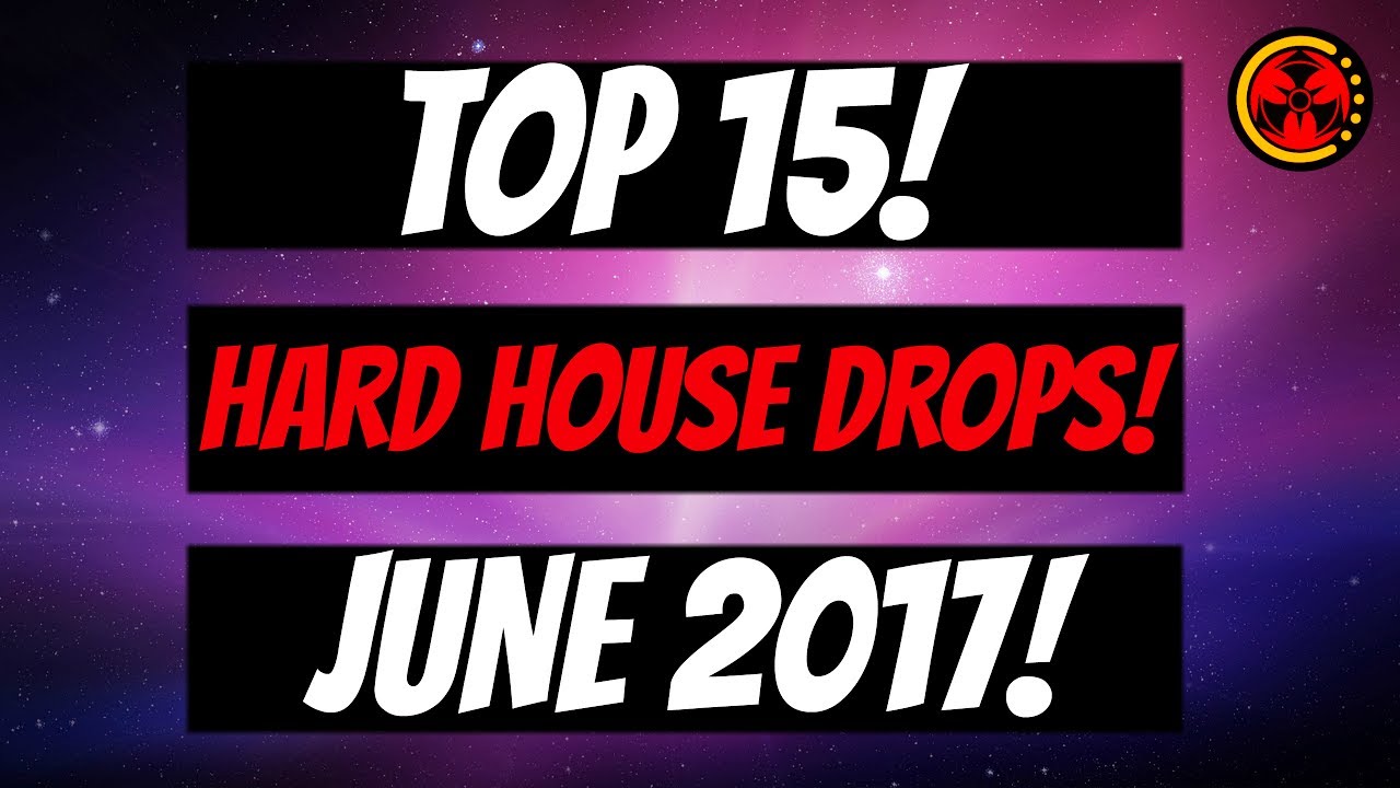 Top 15 Hard House Drops (June 2017)