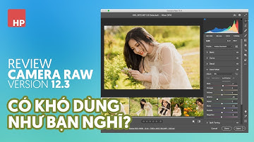 review Camera Raw 12.3 ! Không đáng bị chê, tại sao?