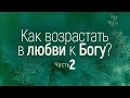 Как возрастать в любви к Богу? / часть 2 (Виталий Рожко)