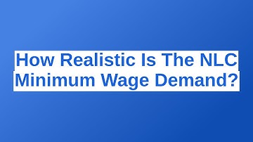 How Realistic Is The NLC Minimum Wage Demand?