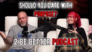 Should You Date With Purpose? l 2 Be Better Podcast S2 E20