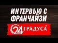 Интервью с Франчайзи &quot;24 Градуса&quot; из г.Вологда