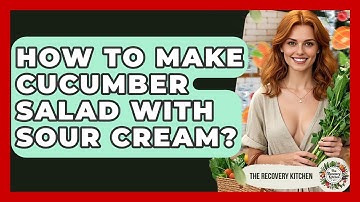 How To Make Cucumber Salad With Sour Cream? - The Recovery Kitchen